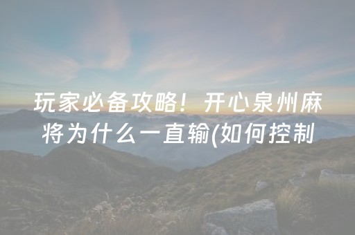 玩家必备攻略！开心泉州麻将为什么一直输(如何控制输赢)