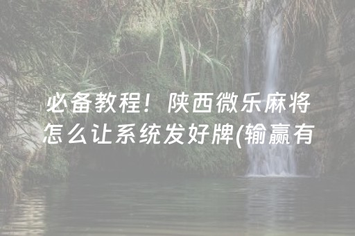 必备教程！陕西微乐麻将怎么让系统发好牌(输赢有规律)