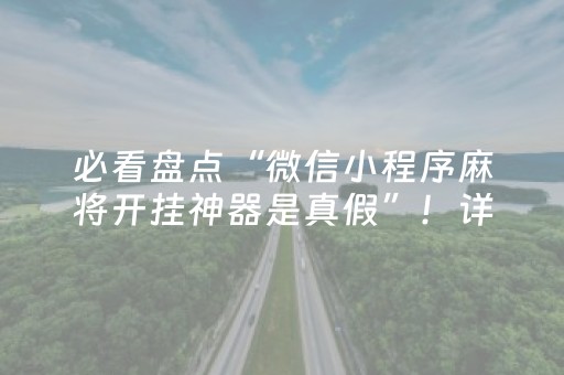 必看盘点“微信小程序麻将开挂神器是真假”！详细开挂教程（确实真的有挂)-抖音