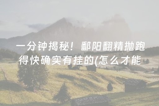 一分钟揭秘！鄱阳翻精抛跑得快确实有挂的(怎么才能赢)