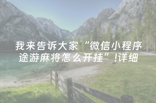 我来告诉大家“微信小程序途游麻将怎么开挂”!详细开挂教程-抖音