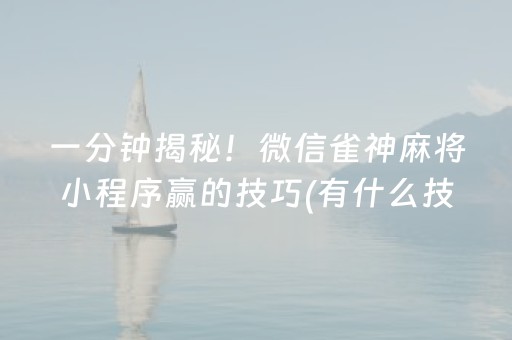 一分钟揭秘！微信雀神麻将小程序赢的技巧(有什么技巧)