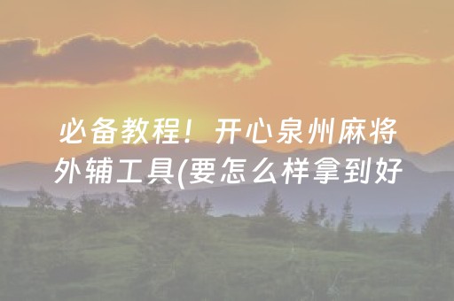 必备教程！开心泉州麻将外辅工具(要怎么样拿到好牌)
