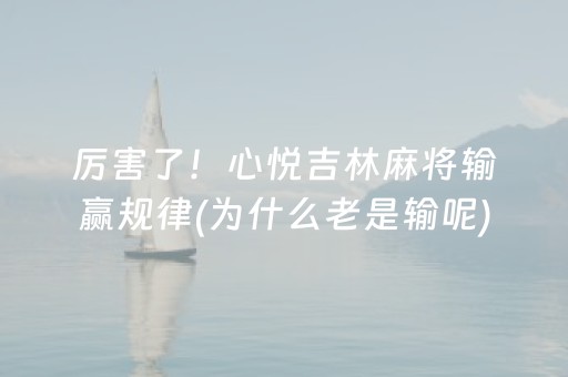 厉害了！心悦吉林麻将输赢规律(为什么老是输呢)