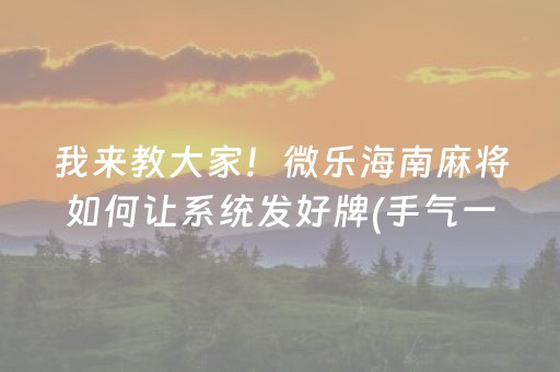 我来教大家！微乐海南麻将如何让系统发好牌(手气一直很差)