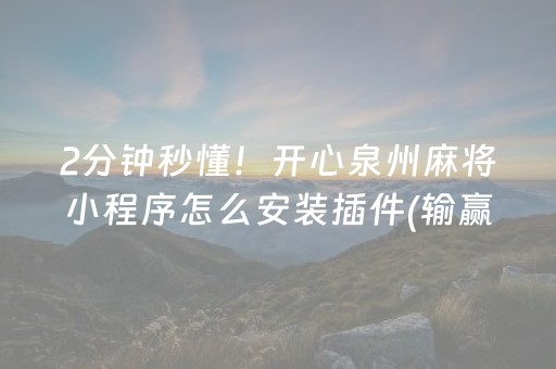 2分钟秒懂！开心泉州麻将小程序怎么安装插件(输赢规律技巧)