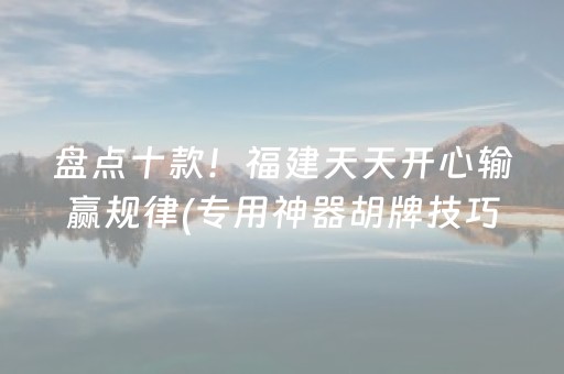 盘点十款！福建天天开心输赢规律(专用神器胡牌技巧)