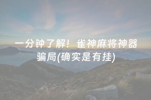 一分钟了解！雀神麻将神器骗局(确实是有挂)