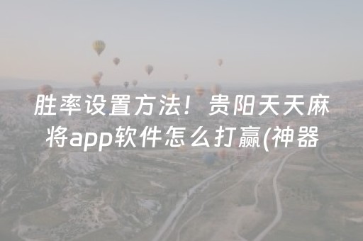 胜率设置方法！贵阳天天麻将app软件怎么打赢(神器软件)