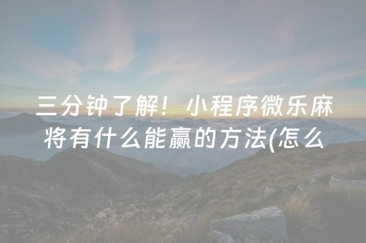 三分钟了解！小程序微乐麻将有什么能赢的方法(怎么总输有什么猫腻)