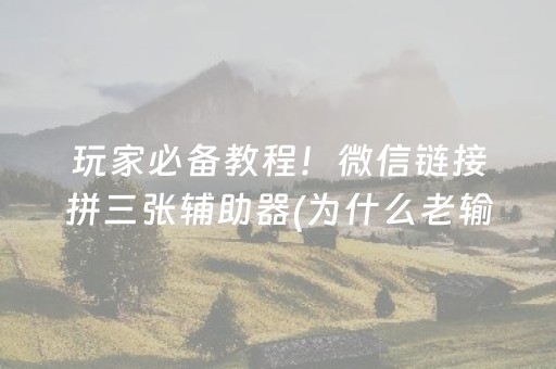 玩家必备教程！微信链接拼三张辅助器(为什么老输)