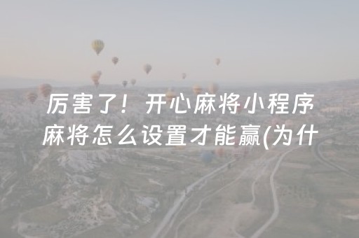 厉害了！开心麻将小程序麻将怎么设置才能赢(为什么一直输)