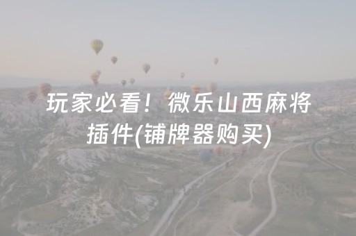 玩家必看！微乐山西麻将插件(铺牌器购买)