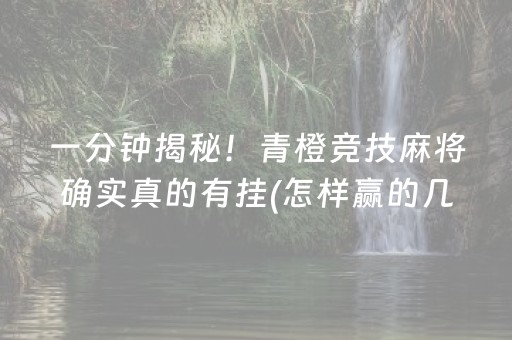 一分钟揭秘！青橙竞技麻将确实真的有挂(怎样赢的几率大)