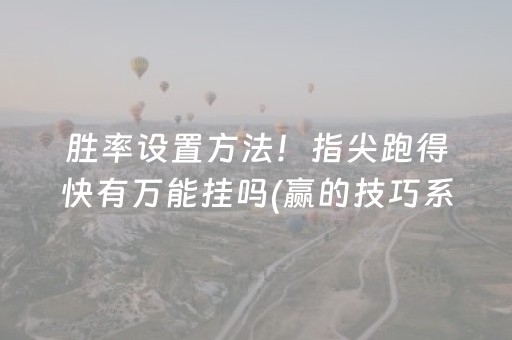 胜率设置方法！指尖跑得快有万能挂吗(赢的技巧系统规律)