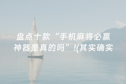 盘点十款“手机麻将必赢神器是真的吗”!(其实确实有挂)-抖音