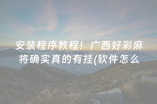 安装程序教程！广西好彩麻将确实真的有挂(软件怎么打赢)