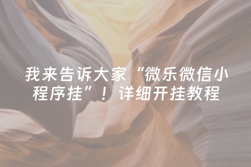 我来告诉大家“微乐微信小程序挂”！详细开挂教程（确实真的有挂)-抖音
