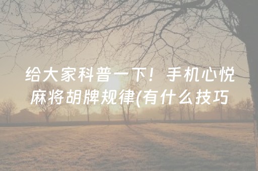 给大家科普一下！手机心悦麻将胡牌规律(有什么技巧)