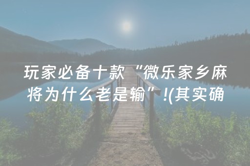 玩家必备十款“微乐家乡麻将为什么老是输”!(其实确实有挂)-抖音