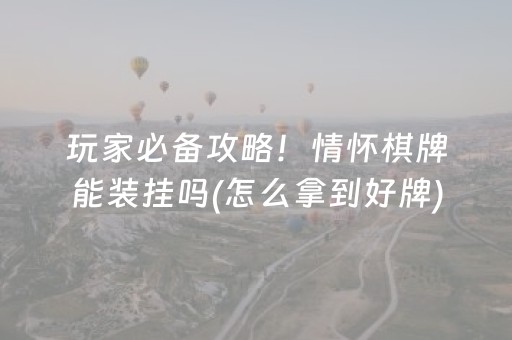 玩家必备攻略！情怀棋牌能装挂吗(怎么拿到好牌)