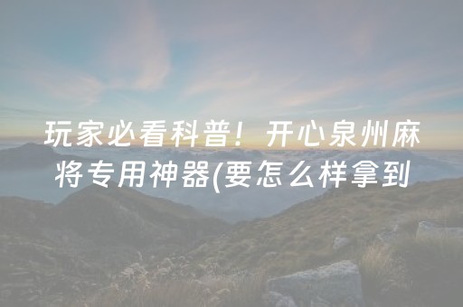 玩家必看科普！开心泉州麻将专用神器(要怎么样拿到好牌)