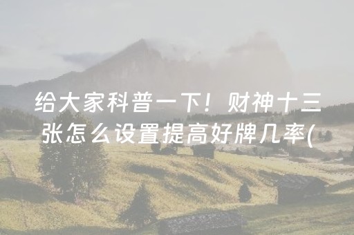 给大家科普一下！财神十三张怎么设置提高好牌几率(怎么才可以赢)