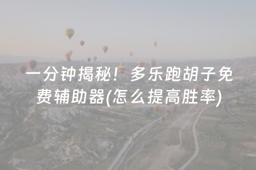 一分钟揭秘！多乐跑胡子免费辅助器(怎么提高胜率)