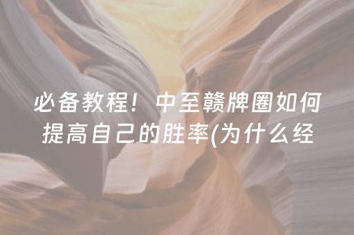 必备教程！中至赣牌圈如何提高自己的胜率(为什么经常输)