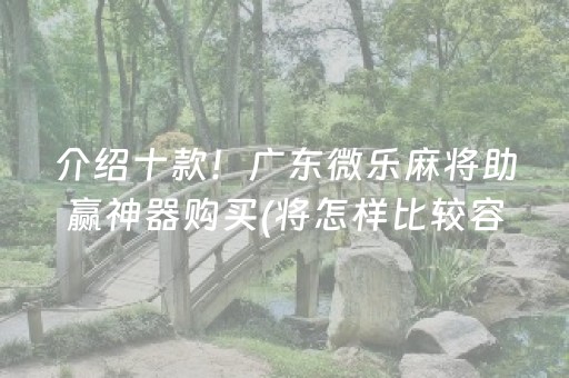 介绍十款！广东微乐麻将助赢神器购买(将怎样比较容易赢)