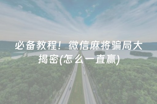 必备教程！微信麻将骗局大揭密(怎么一直赢)
