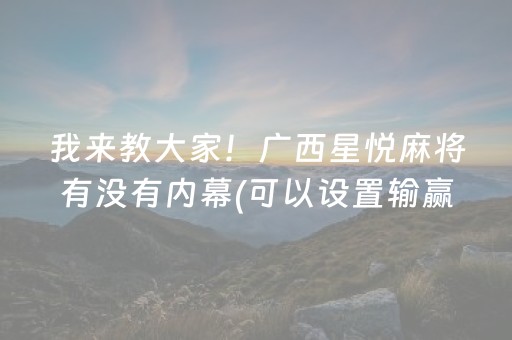我来教大家！广西星悦麻将有没有内幕(可以设置输赢吗)