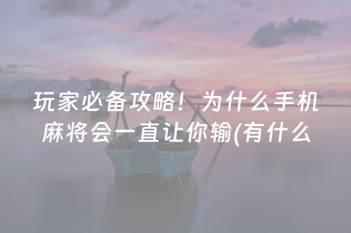 玩家必备攻略！为什么手机麻将会一直让你输(有什么规律)