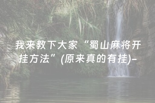 我来教下大家“蜀山麻将开挂方法”(原来真的有挂)-抖音