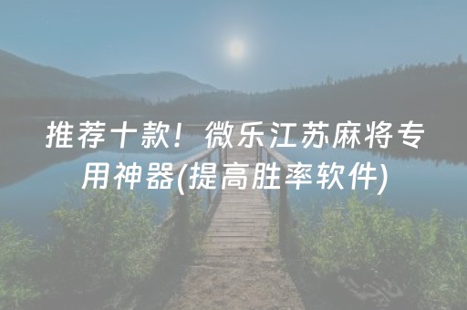 推荐十款！微乐江苏麻将专用神器(提高胜率软件)