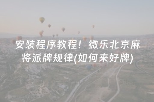 安装程序教程！微乐北京麻将派牌规律(如何来好牌)