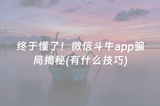 终于懂了！微信斗牛app骗局揭秘(有什么技巧)