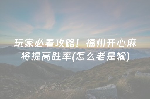 玩家必看攻略！福州开心麻将提高胜率(怎么老是输)