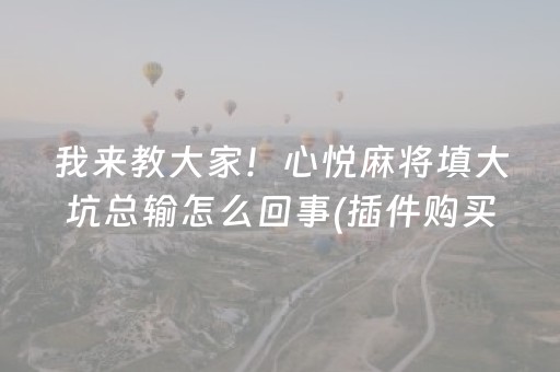 我来教大家！心悦麻将填大坑总输怎么回事(插件购买输赢规律)