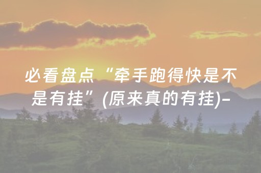 必看盘点“牵手跑得快是不是有挂”(原来真的有挂)-抖音