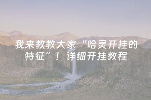 我来教教大家“哈灵开挂的特征”！详细开挂教程（确实真的有挂)-抖音