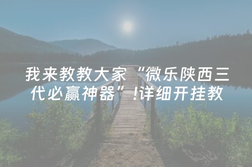 我来教教大家“微乐陕西三代必赢神器”!详细开挂教程-抖音