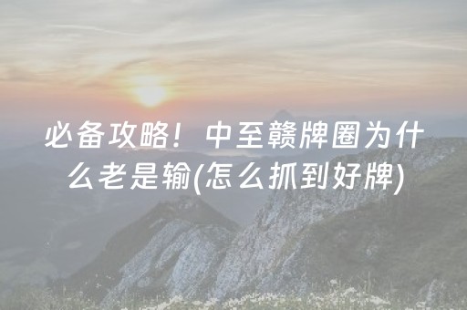 必备攻略！中至赣牌圈为什么老是输(怎么抓到好牌)