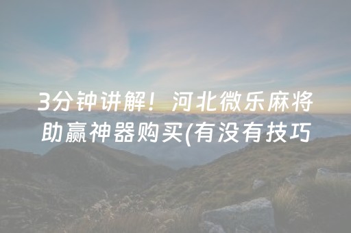 3分钟讲解！河北微乐麻将助赢神器购买(有没有技巧)