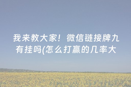 我来教大家！微信链接牌九有挂吗(怎么打赢的几率大)