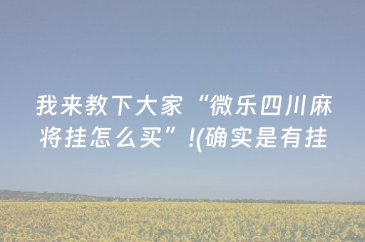 我来教下大家“微乐四川麻将挂怎么买”!(确实是有挂)-抖音