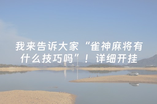 我来告诉大家“雀神麻将有什么技巧吗”！详细开挂教程（确实真的有挂)-抖音