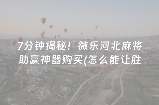 7分钟揭秘！微乐河北麻将助赢神器购买(怎么能让胜率高)