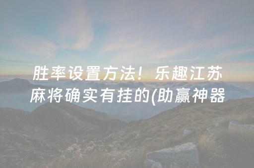 胜率设置方法！乐趣江苏麻将确实有挂的(助赢神器)