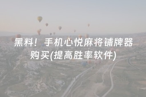 黑料！手机心悦麻将铺牌器购买(提高胜率软件)